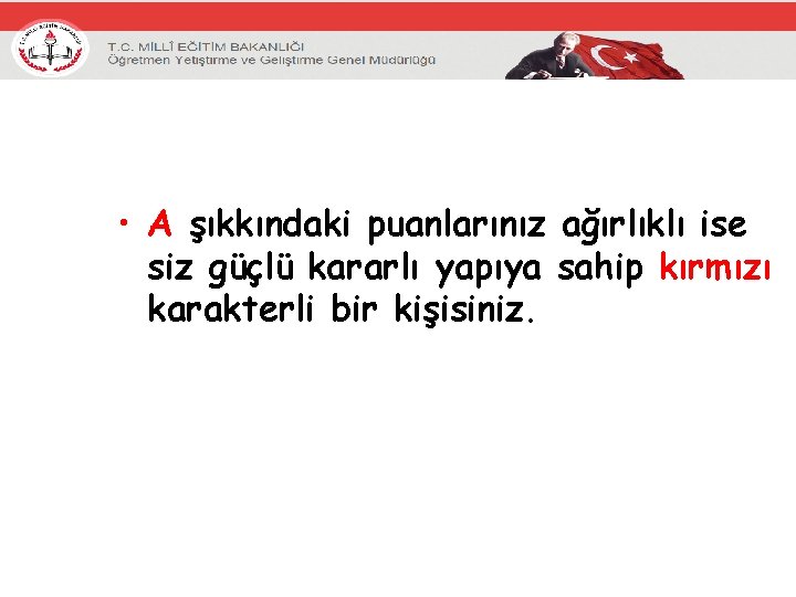  • A şıkkındaki puanlarınız ağırlıklı ise siz güçlü kararlı yapıya sahip kırmızı karakterli