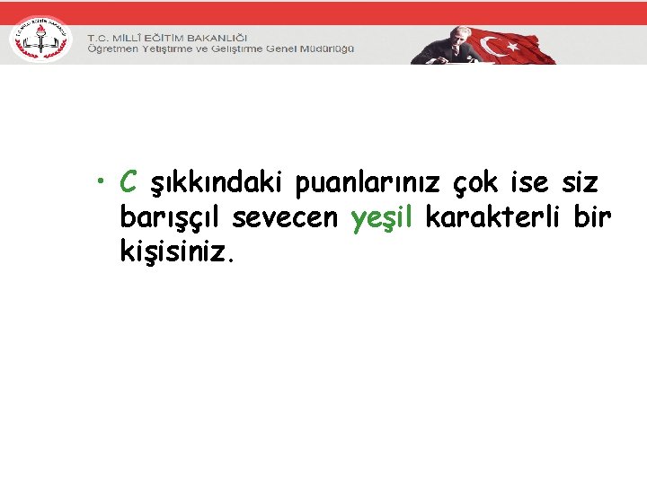  • C şıkkındaki puanlarınız çok ise siz barışçıl sevecen yeşil karakterli bir kişisiniz.