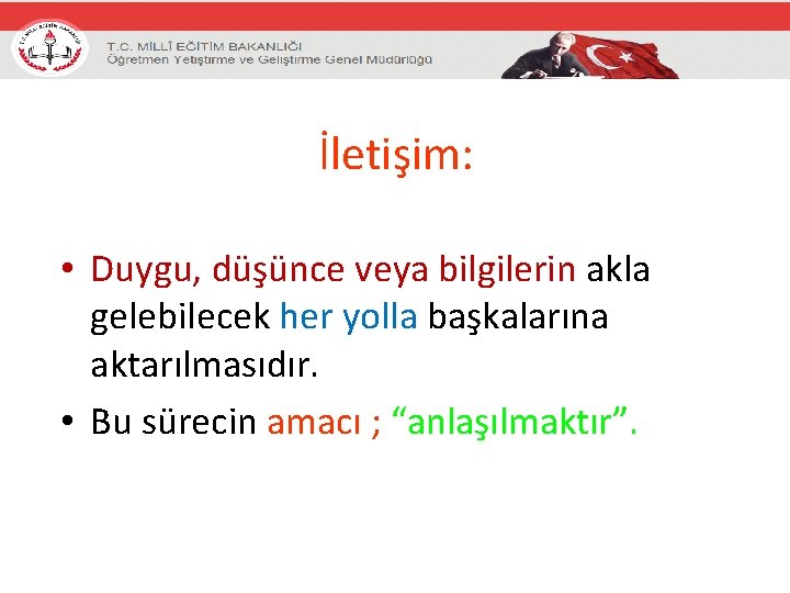 İletişim: • Duygu, düşünce veya bilgilerin akla gelebilecek her yolla başkalarına aktarılmasıdır. • Bu