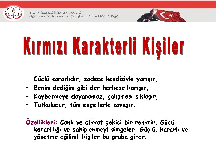  • • Güçlü kararlıdır, sadece kendisiyle yarışır, Benim dediğim gibi der herkese karışır,