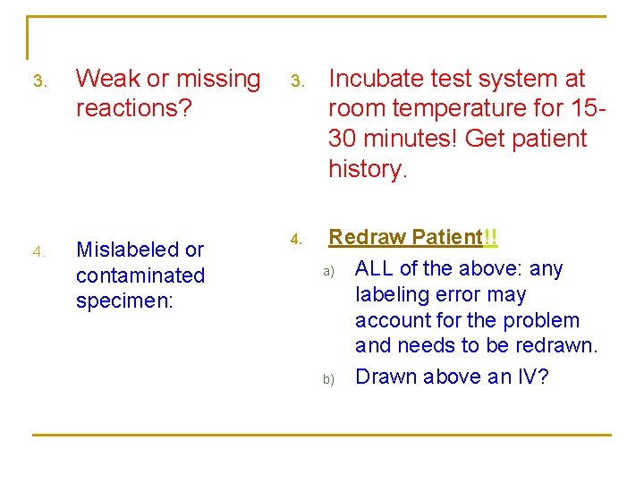 3. 4. Weak or missing reactions? Mislabeled or contaminated specimen: 3. 4. Incubate test