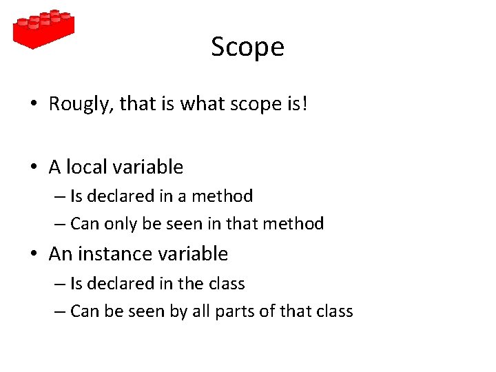 Scope • Rougly, that is what scope is! • A local variable – Is