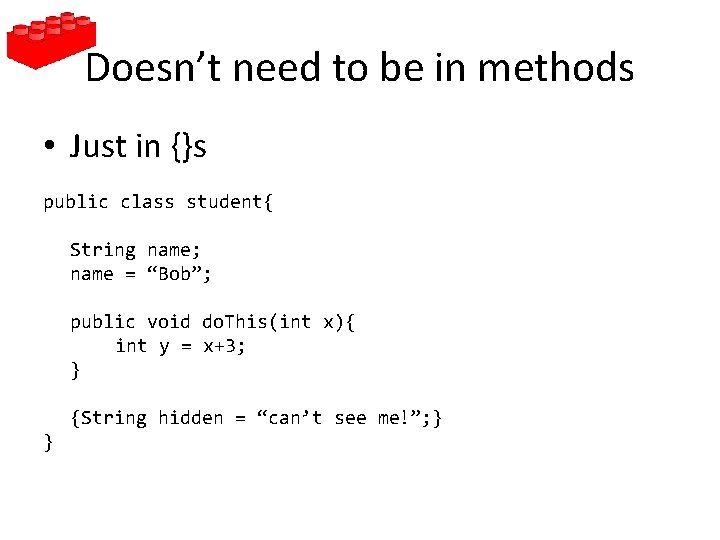 Doesn’t need to be in methods • Just in {}s public class student{ String