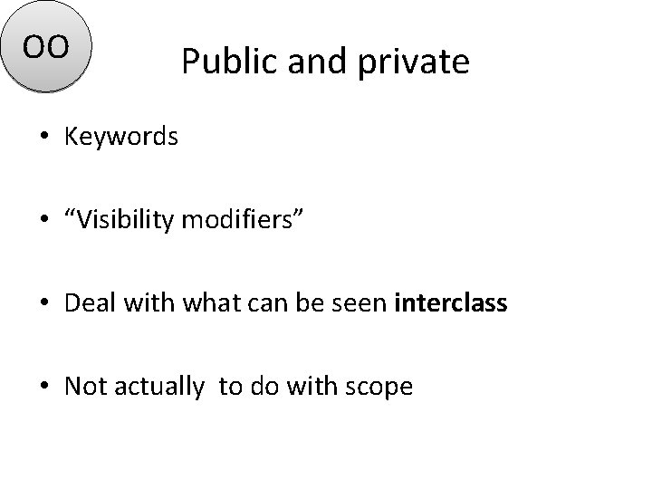 OO Public and private • Keywords • “Visibility modifiers” • Deal with what can