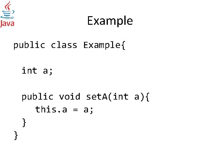 Example public class Example{ int a; public void set. A(int a){ this. a =