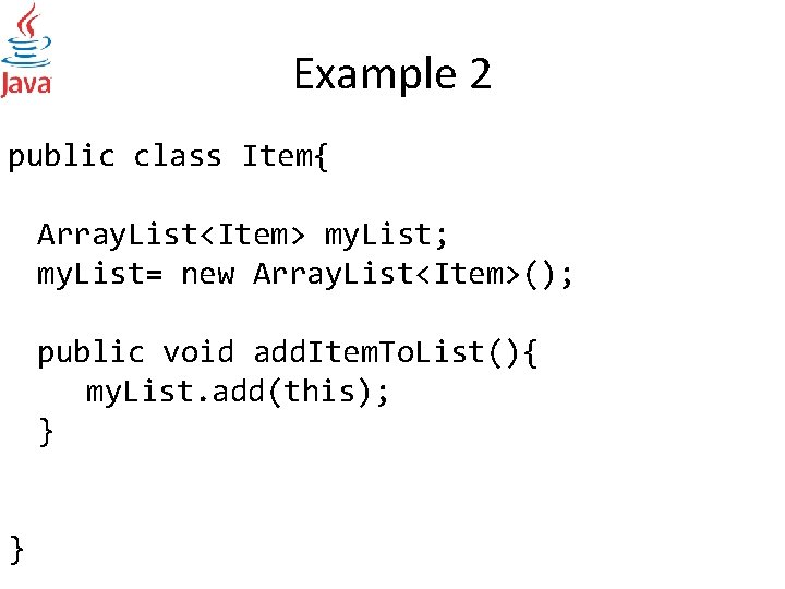 Example 2 public class Item{ Array. List<Item> my. List; my. List= new Array. List<Item>();