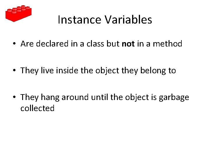 Instance Variables • Are declared in a class but not in a method •