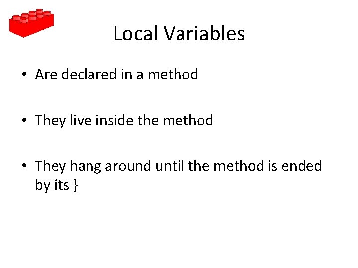 Local Variables • Are declared in a method • They live inside the method