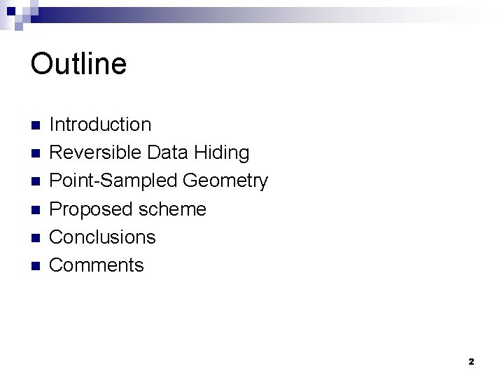 Outline n n n Introduction Reversible Data Hiding Point-Sampled Geometry Proposed scheme Conclusions Comments