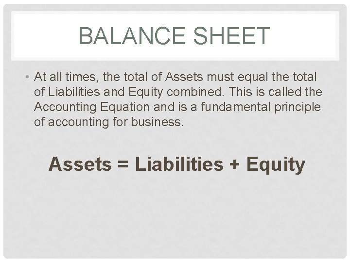 BALANCE SHEET • At all times, the total of Assets must equal the total
