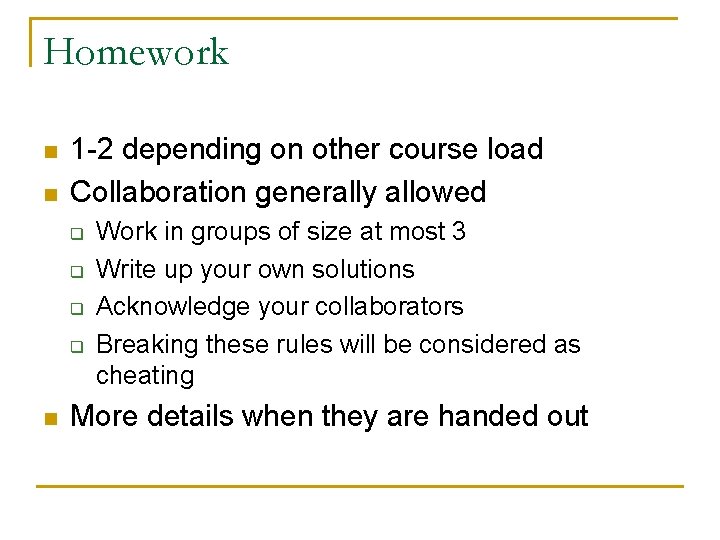 Homework n n 1 -2 depending on other course load Collaboration generally allowed q