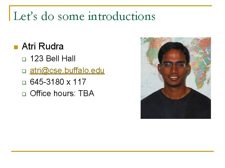 Let’s do some introductions n Atri Rudra q q 123 Bell Hall atri@cse. buffalo.