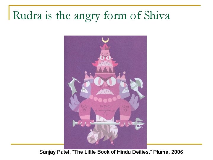 Rudra is the angry form of Shiva Sanjay Patel, “The Little Book of Hindu