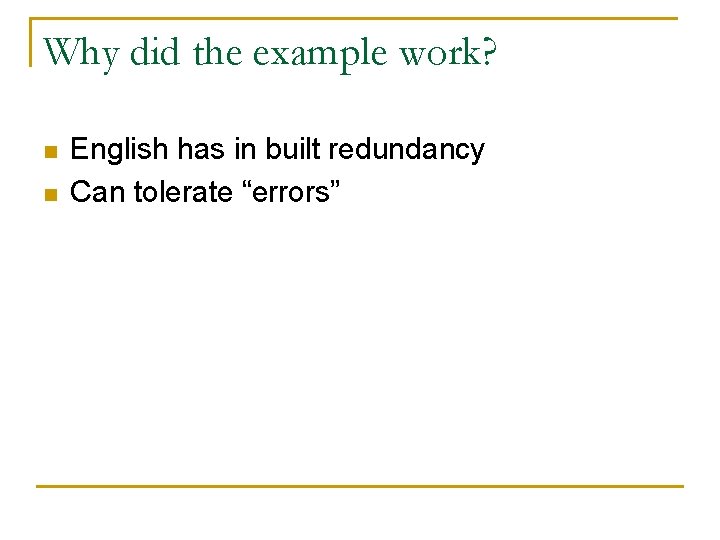 Why did the example work? n n English has in built redundancy Can tolerate