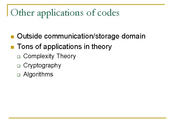 Other applications of codes n n Outside communication/storage domain Tons of applications in theory Other applications of codes n n Outside communication/storage domain Tons of applications in theory