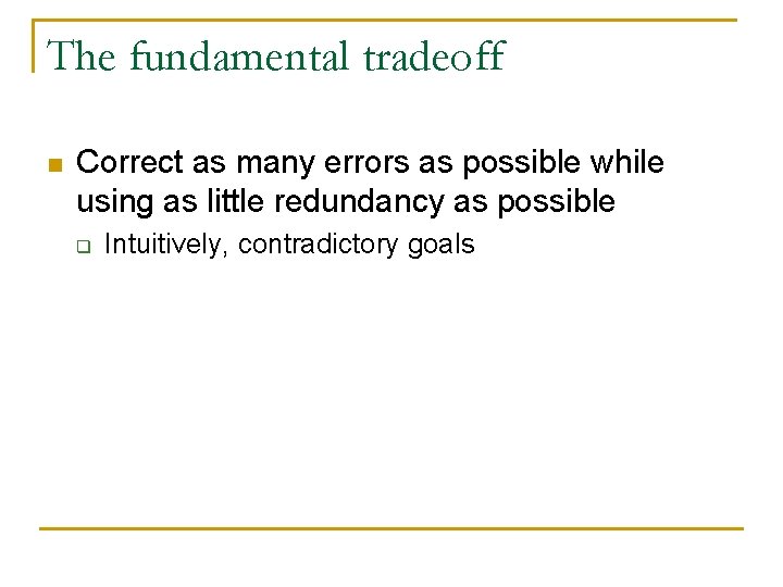 The fundamental tradeoff n Correct as many errors as possible while using as little The fundamental tradeoff n Correct as many errors as possible while using as little