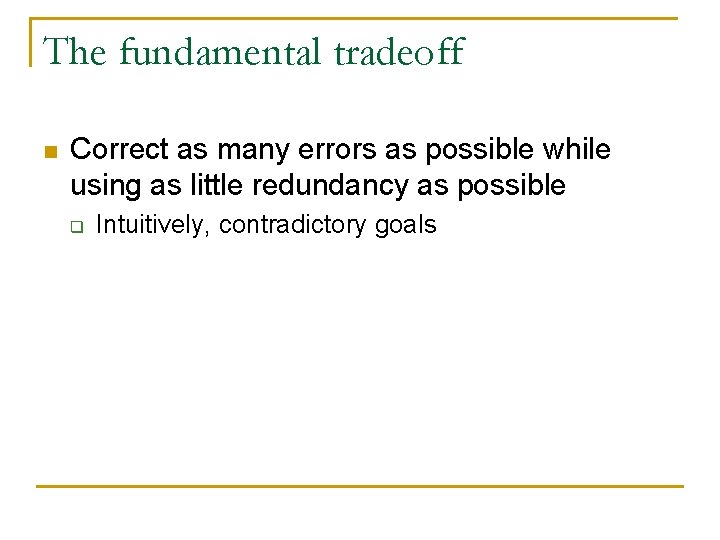 The fundamental tradeoff n Correct as many errors as possible while using as little