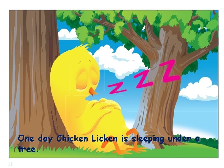 One day Chicken Licken is sleeping under a tree. 