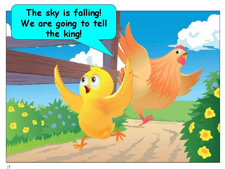 The sky is falling! We are going to tell the king! 