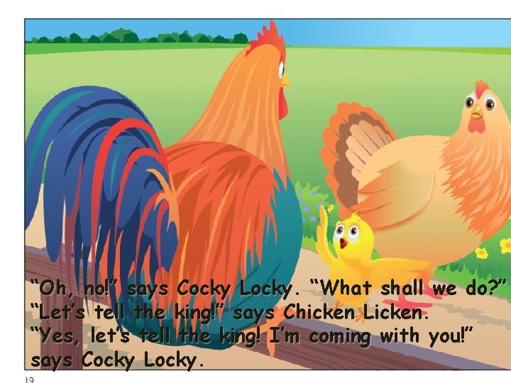 “Oh, no!” says Cocky Locky. “What shall we do? ” “Let’s tell the king!”