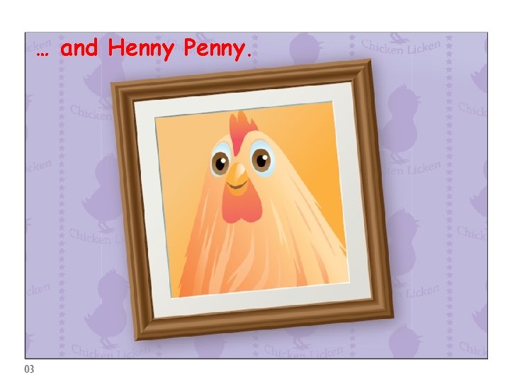 … and Henny Penny. 