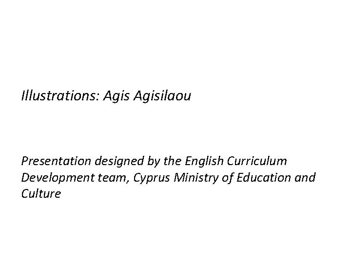 Illustrations: Agisilaou Presentation designed by the English Curriculum Development team, Cyprus Ministry of Education