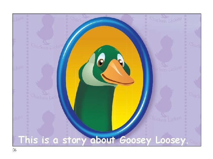 This is a story about Goosey Loosey. 