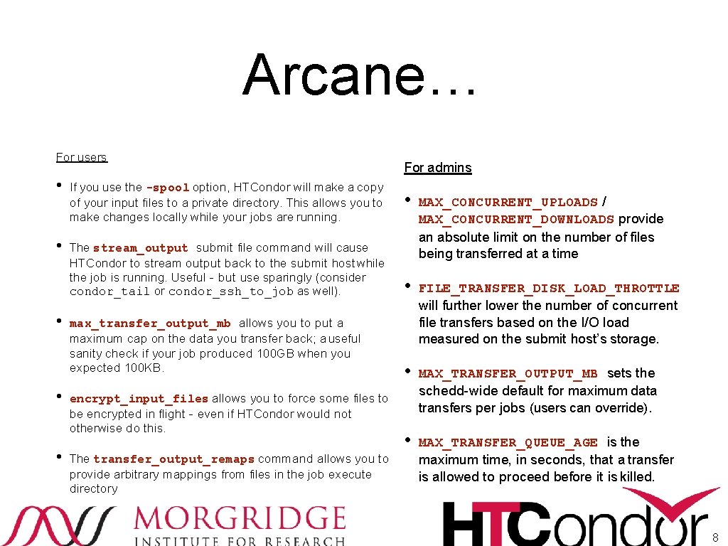 Arcane… For users • If you use the -spool option, HTCondor will make a