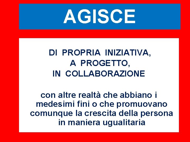 AGISCE DI PROPRIA INIZIATIVA, A PROGETTO, IN COLLABORAZIONE con altre realtà che abbiano i