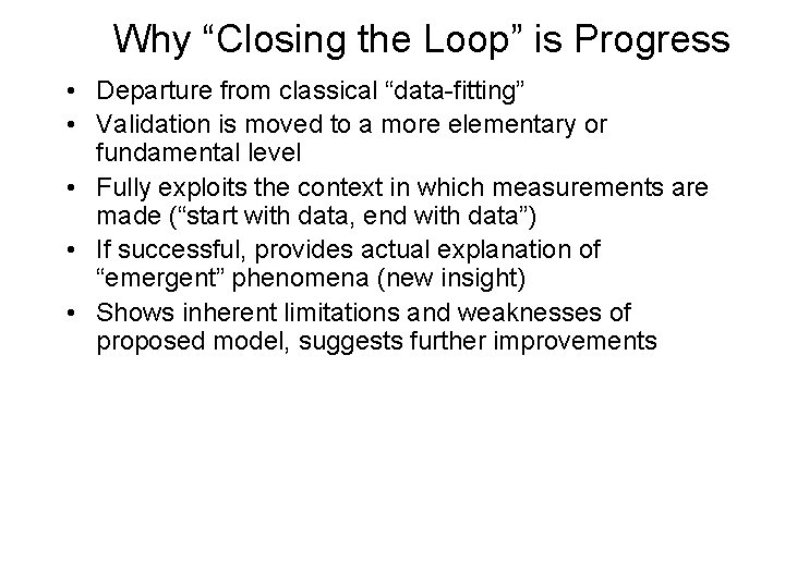 Why “Closing the Loop” is Progress • Departure from classical “data-fitting” • Validation is