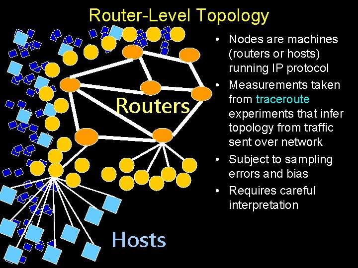 Router-Level Topology Routers Hosts • Nodes are machines (routers or hosts) running IP protocol