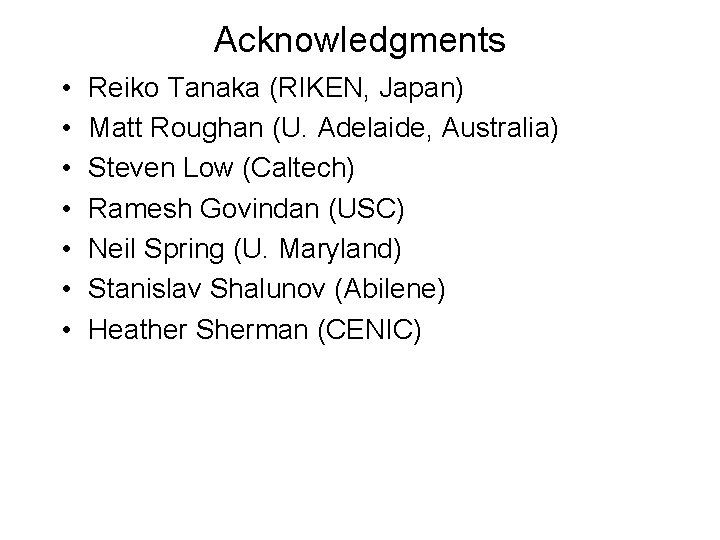 Acknowledgments • • Reiko Tanaka (RIKEN, Japan) Matt Roughan (U. Adelaide, Australia) Steven Low