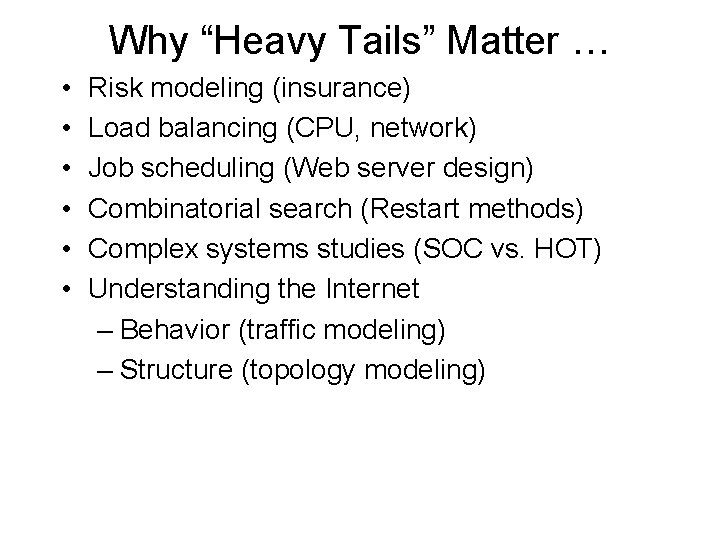 Why “Heavy Tails” Matter … • • • Risk modeling (insurance) Load balancing (CPU,