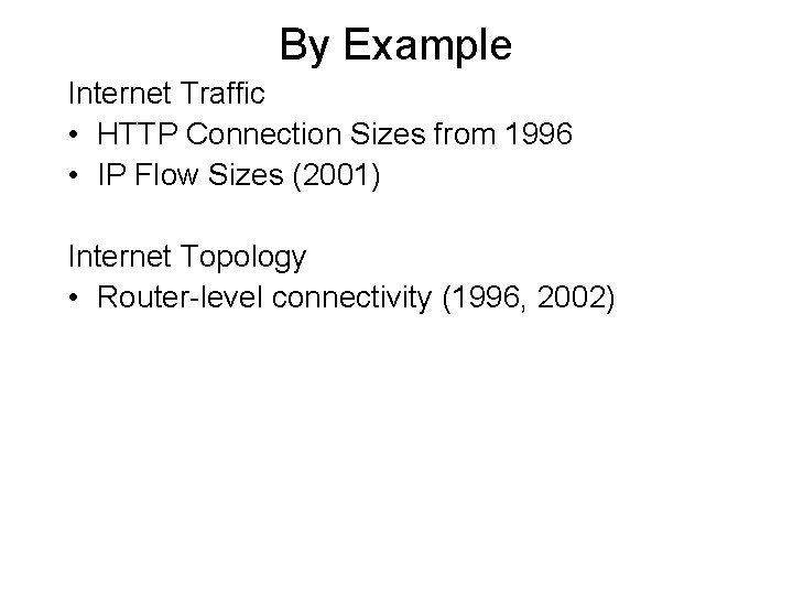 By Example Internet Traffic • HTTP Connection Sizes from 1996 • IP Flow Sizes