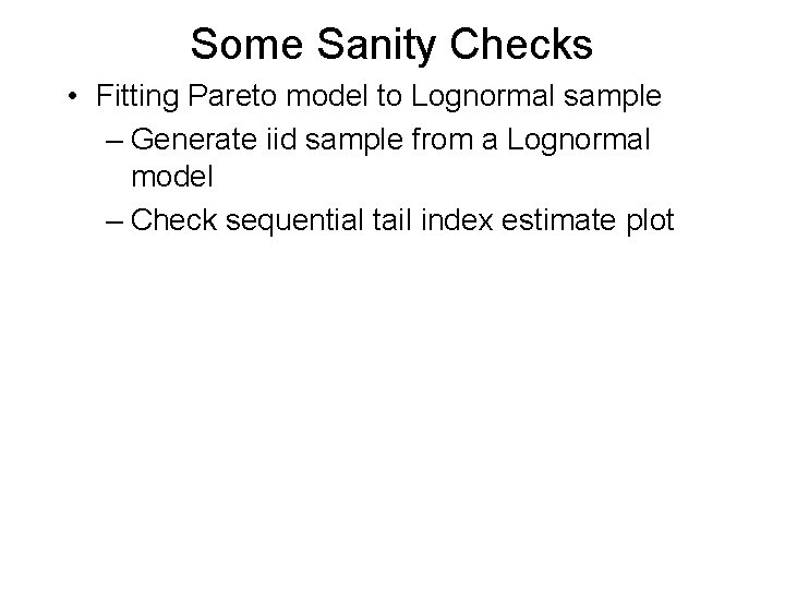 Some Sanity Checks • Fitting Pareto model to Lognormal sample – Generate iid sample