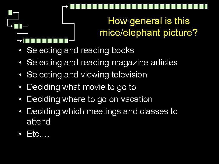 How general is this mice/elephant picture? • • • Selecting and reading books Selecting