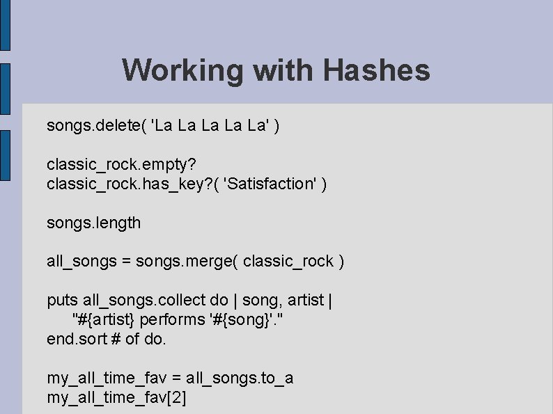 Working with Hashes songs. delete( 'La La La' ) classic_rock. empty? classic_rock. has_key? (