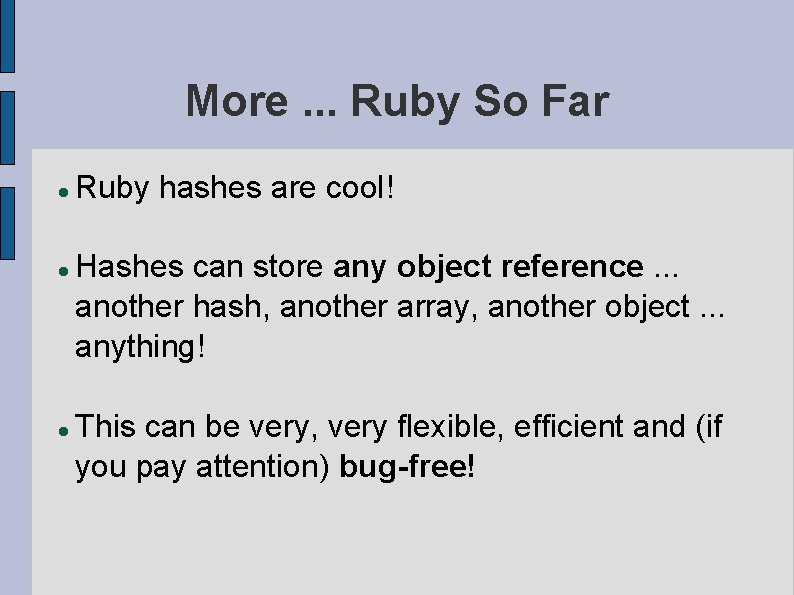 More. . . Ruby So Far Ruby hashes are cool! Hashes can store any