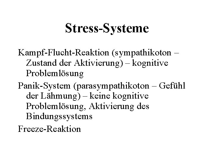 Stress-Systeme Kampf-Flucht-Reaktion (sympathikoton – Zustand der Aktivierung) – kognitive Problemlösung Panik-System (parasympathikoton – Gefühl