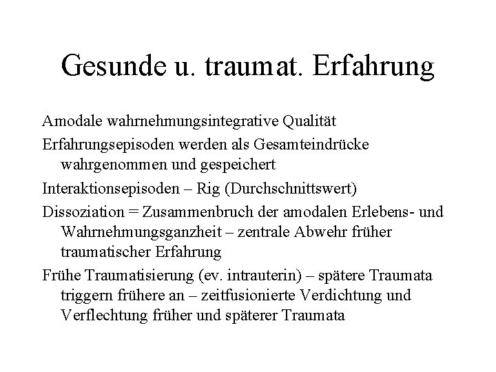 Gesunde u. traumat. Erfahrung Amodale wahrnehmungsintegrative Qualität Erfahrungsepisoden werden als Gesamteindrücke wahrgenommen und gespeichert