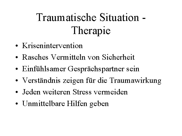 Traumatische Situation Therapie • • • Krisenintervention Rasches Vermitteln von Sicherheit Einfühlsamer Gesprächspartner sein