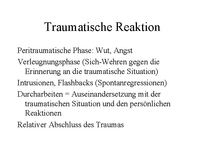 Traumatische Reaktion Peritraumatische Phase: Wut, Angst Verleugnungsphase (Sich-Wehren gegen die Erinnerung an die traumatische