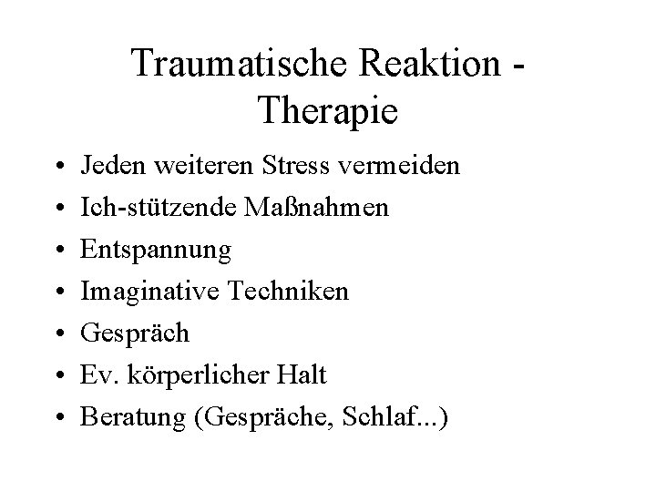 Traumatische Reaktion Therapie • • Jeden weiteren Stress vermeiden Ich-stützende Maßnahmen Entspannung Imaginative Techniken