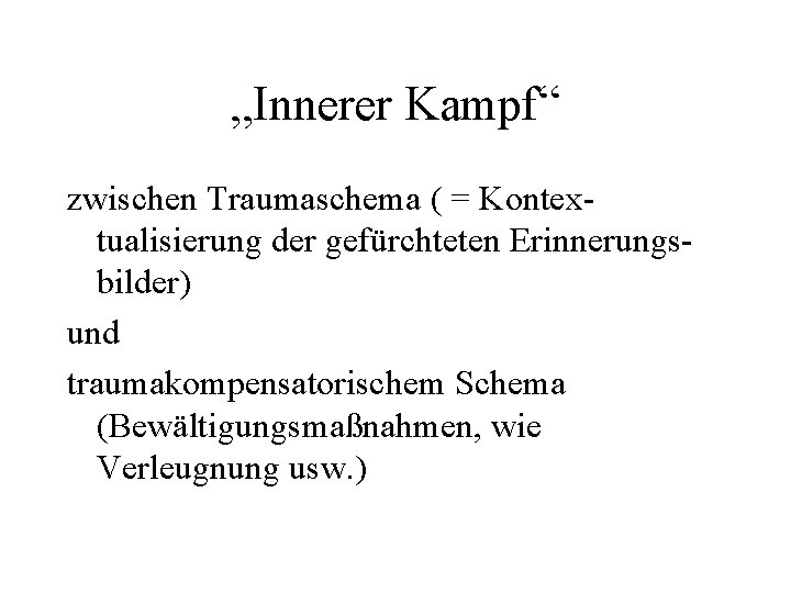 „Innerer Kampf“ zwischen Traumaschema ( = Kontextualisierung der gefürchteten Erinnerungsbilder) und traumakompensatorischem Schema (Bewältigungsmaßnahmen,