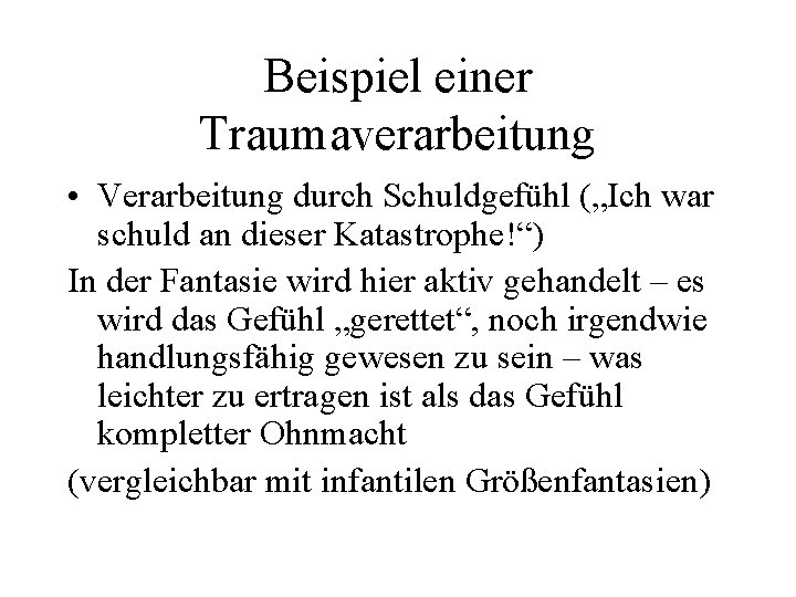 Beispiel einer Traumaverarbeitung • Verarbeitung durch Schuldgefühl („Ich war schuld an dieser Katastrophe!“) In