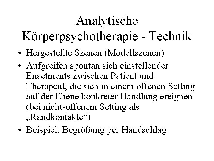 Analytische Körperpsychotherapie - Technik • Hergestellte Szenen (Modellszenen) • Aufgreifen spontan sich einstellender Enactments