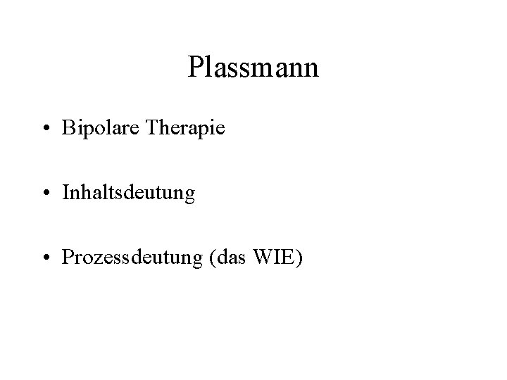 Plassmann • Bipolare Therapie • Inhaltsdeutung • Prozessdeutung (das WIE) 