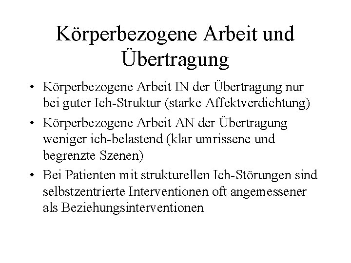 Körperbezogene Arbeit und Übertragung • Körperbezogene Arbeit IN der Übertragung nur bei guter Ich-Struktur