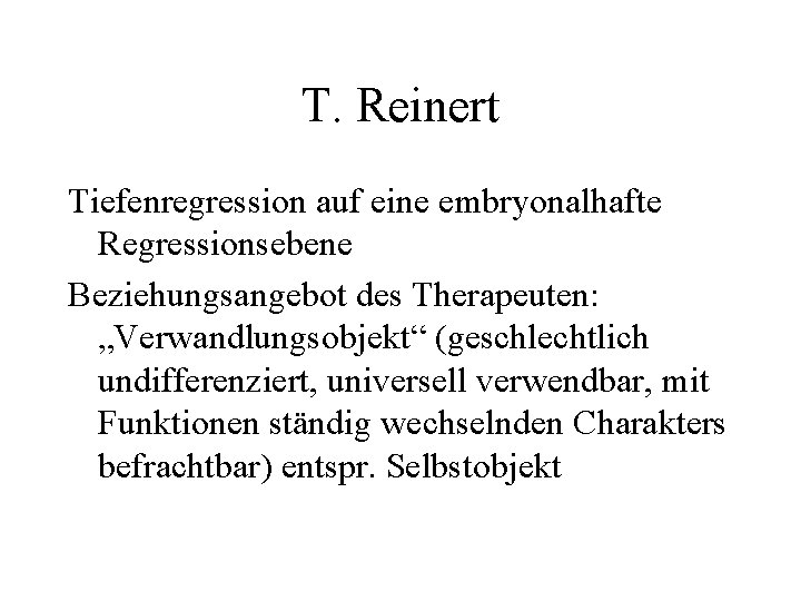 T. Reinert Tiefenregression auf eine embryonalhafte Regressionsebene Beziehungsangebot des Therapeuten: „Verwandlungsobjekt“ (geschlechtlich undifferenziert, universell