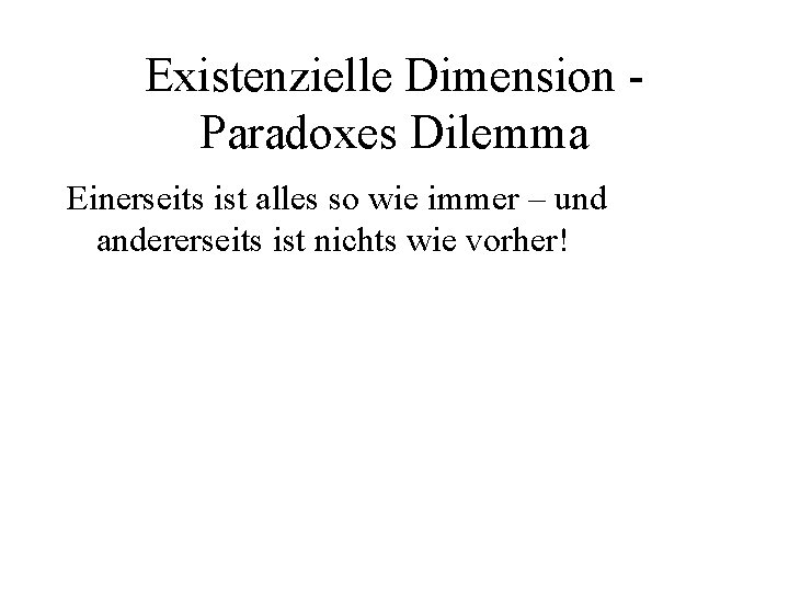 Existenzielle Dimension Paradoxes Dilemma Einerseits ist alles so wie immer – und andererseits ist
